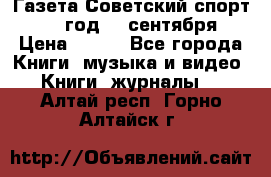 Газета Советский спорт 1955 год 20 сентября › Цена ­ 500 - Все города Книги, музыка и видео » Книги, журналы   . Алтай респ.,Горно-Алтайск г.